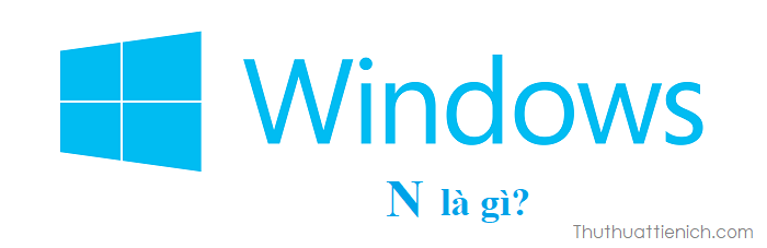 Windows N là gì?