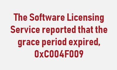 Dịch vụ cấp phép phần mềm đã báo cáo rằng thời gian gia hạn đã hết hạn, 0xC004F009