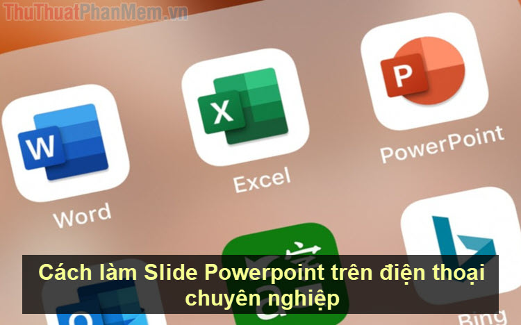 Hướng dẫn cách làm Slide Powerpoint trên điện thoại chuyên nghiệp