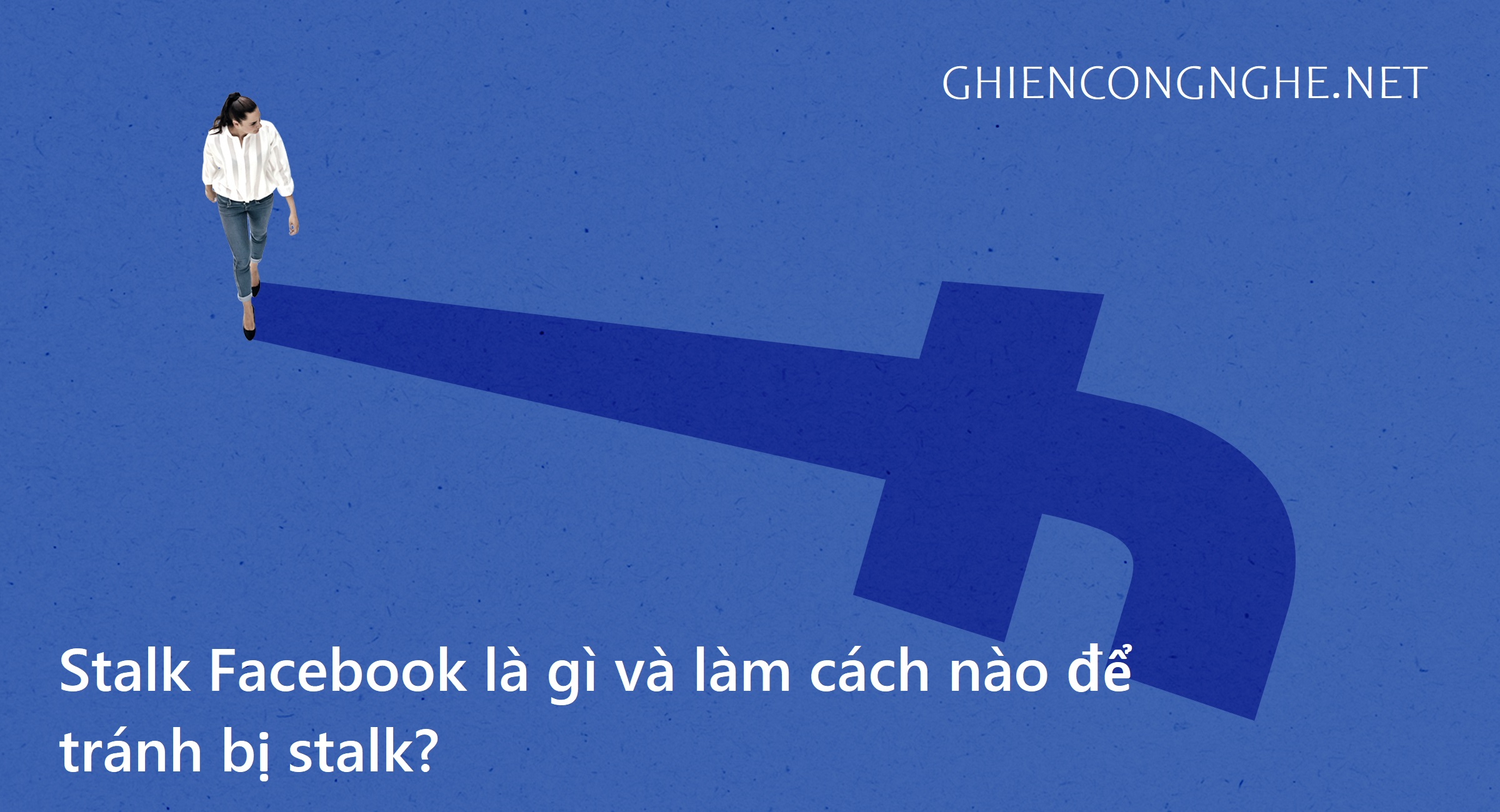 Stalk Facebook là gì, làm cách nào để tránh bị stalk? 1