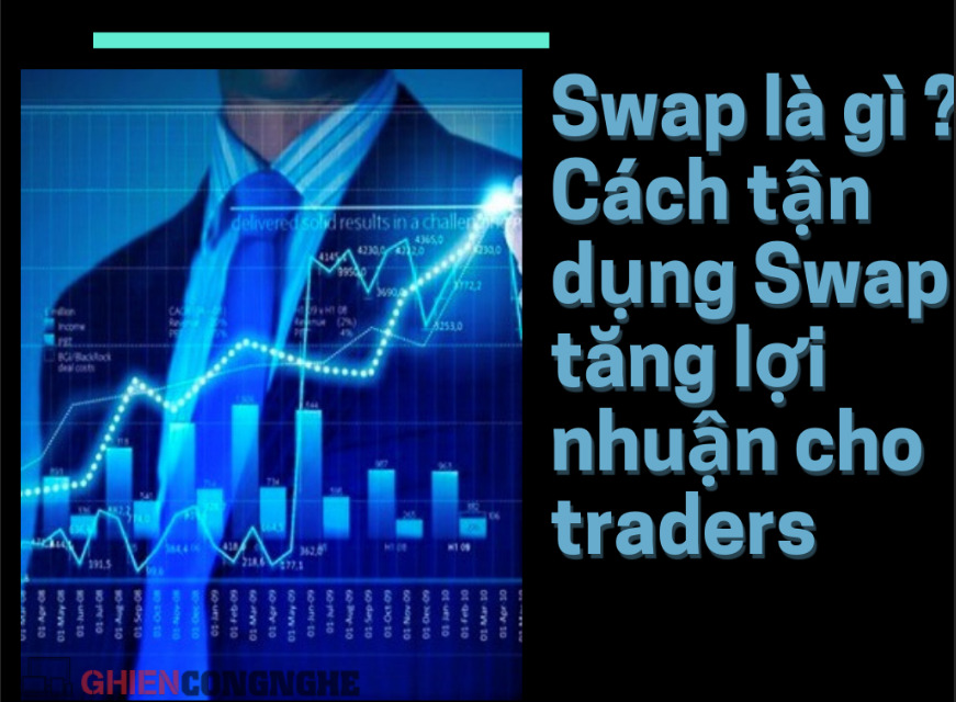 Swap là gì và cách tận dụng Swap để tăng lợi nhuận mà trader không thể bỏ qua