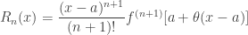 R_n(x) = { dfrac{(x-a)^{n+1}}{(n+1)!}}f^{(n+1)}[a+{theta}(x-a)] 