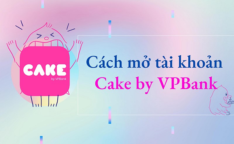 Cach mo tai khoan Cake by VPBank nhanh chong don